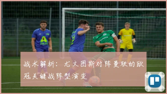 战术解析：尤文图斯对阵曼联的欧冠关键战阵型演变