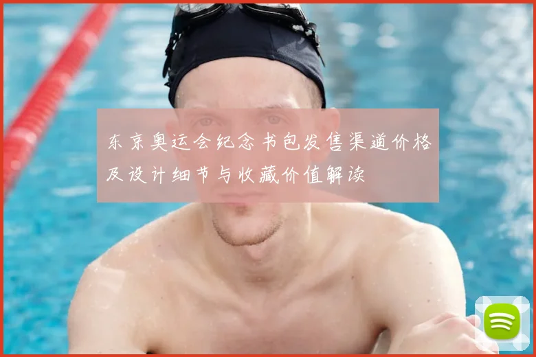 东京奥运会纪念书包发售渠道价格及设计细节与收藏价值解读